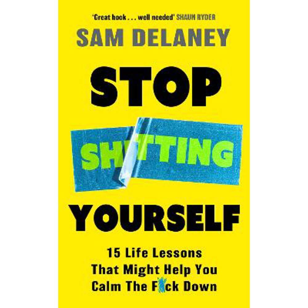 Stop Sh*tting Yourself: 15 Life Lessons That Might Help You Calm The F*ck Down (Hardback) - Sam Delaney